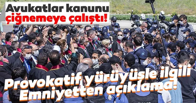 Ankara Emniyet Müdürlüğü’nden baro başkanları ve avukatların provokatif yürüyüşü ile ilgili flaş açıklama