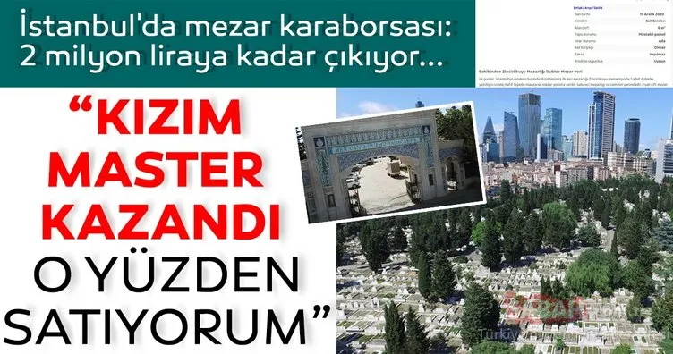 İstanbul’da mezar karaborsası: Kızım master kazandı o yüzden satıyorum...