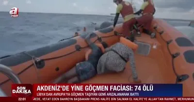 Son dakika! Akdeniz’de yine göçmen faciası. 74 mülteci hayatını kaybetti | Video
