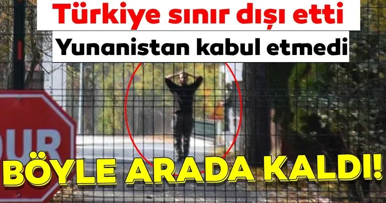 Sınır dışı edilen DEAŞ’lıyı Yunanistan kabul etmedi