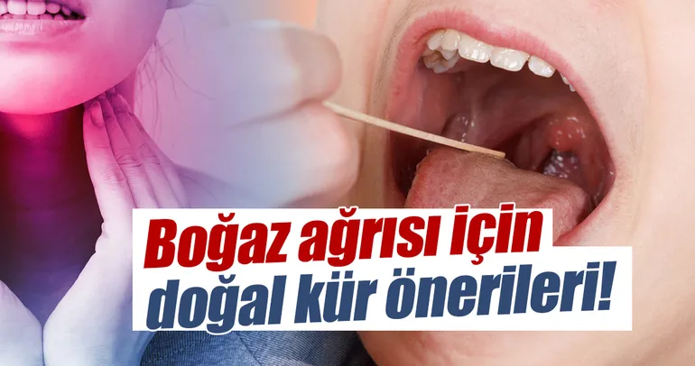 Boğaz ağrısı için doğal kür önerileri!
