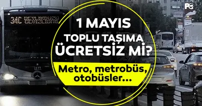 1 Mayıs toplu taşıma ücretsiz mi? 1 Mayıs’ta ulaşım ücretiz mi? Metro, metrobüs, otobüs, vapur, Marmaray...