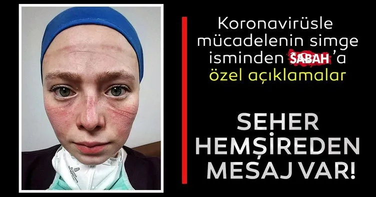 Koronavirüsle mücadele ederken maske izlerini sosyal medyadan paylaşan Seher Hemşire’den mesaj var: