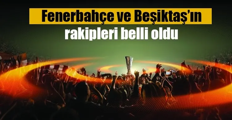 Fenerbahçe ve Beşiktaş’ın rakipleri! UEFA Avrupa Ligi’nde Fenerbahçe ve Beşiktaş’ın rakibi kim olacak?