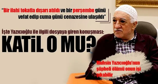 FETÖ elebaşının Yazıcıoğlu’nun katili olduğuna ilişkin dosya