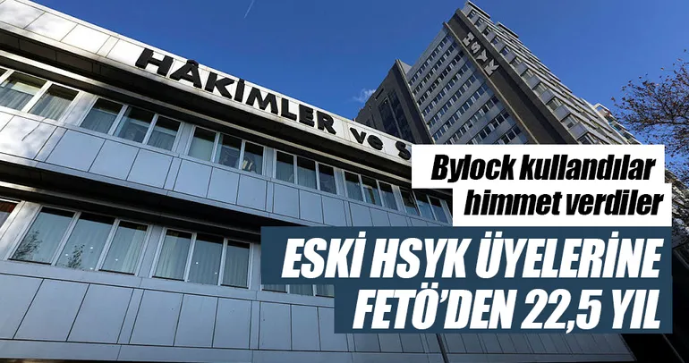 Eski HSYK üyelerine FETÖ’den 22.5 yıl