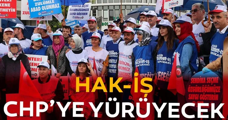 HAK-İŞ CHP’ye yürüyecek