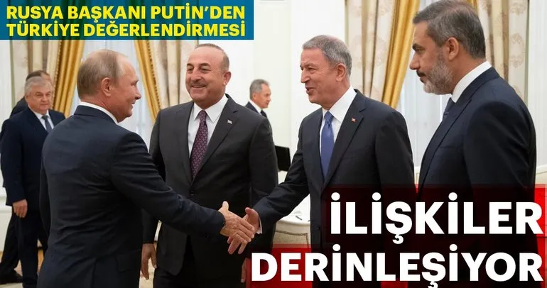 Putin’den Türkiye değerlendirmesi ilişkiler derinleşiyor