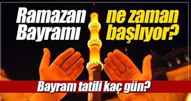 Ramazan Bayrami Tarihi 2017 Ramazan Bayrami Ne Zaman Basliyor Ve Tatili Kac Gun Olacak Iste Yaniti Son Dakika Haberler