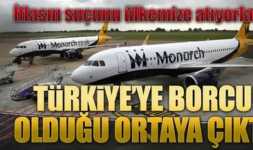 Monarch’ın Türkiye’ye borcu çıktı