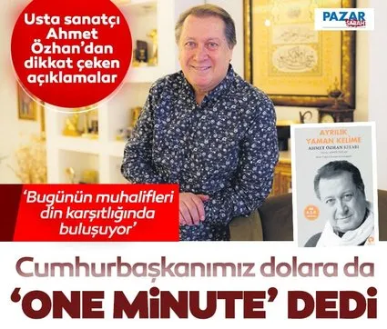 Ahmet Özhan Cumhurbaşkanımız dolara da ‘one minute’ dedi
