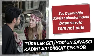 Ece Çeşmioğlu dövüş sahnelerindeki başarısıyla tam not aldı! ‘Türkler Geliyor’un savaşçı kadınları dikkat çekiyor
