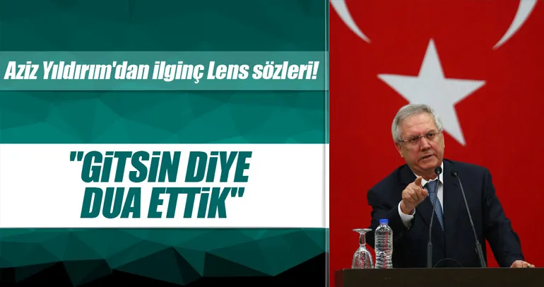 Aziz Yıldırım’dan ilginç Lens sözleri!