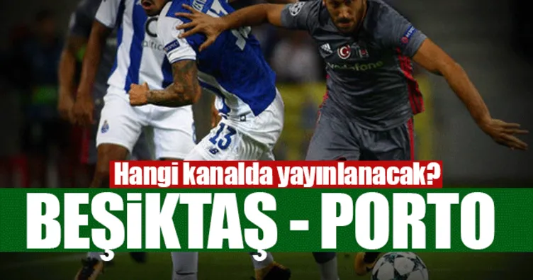 Beşiktaş Porto ne zaman hangi kanalda yayınlanacak? - Nefes kesecek maça saatler kaldı!
