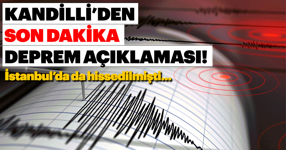 Kandilli Rasathanesi'nden son dakika deprem açıklaması ...