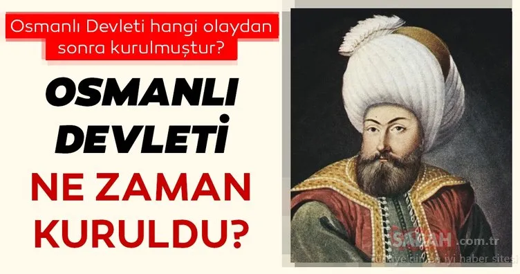 Osmanlı Devleti ne zaman, kaç yılında kuruldu? Osmanlı Devleti hangi olaydan sonra kurulmuştur?