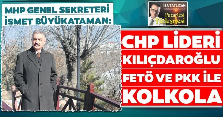 MHP Genel Sekreteri İsmet Büyükataman: Kılıçdaroğlu FETÖ ve PKK ile kolkola