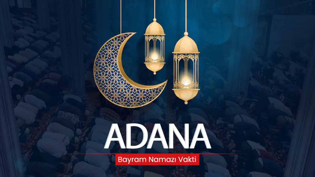 Adana bayram namazı saati! 2026 Adana’da bayram namazı saat kaçta kılınacak?