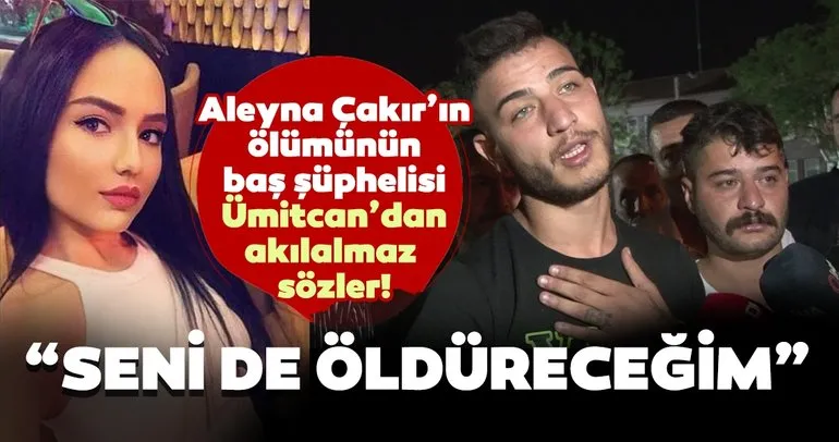 Son dakika haberi: Aleyna Çakır’ın ölümünün baş şüphelisi Ümitcan Uygun tehditler savurdu: ‘Seni de öldüreceğim’