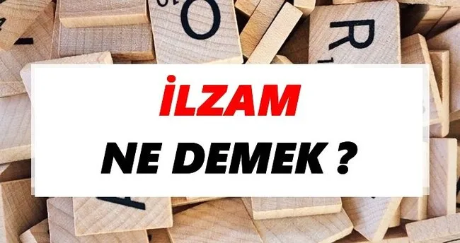 İlzam Ne Demek? TDK’ya Göre İlzam Sözlük Anlamı Nedir?