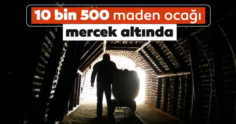 10 bin 500 maden ocağı mercek altında