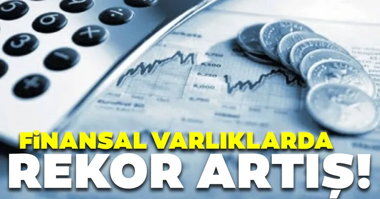 Finansal varlıklarda rekor artış!
