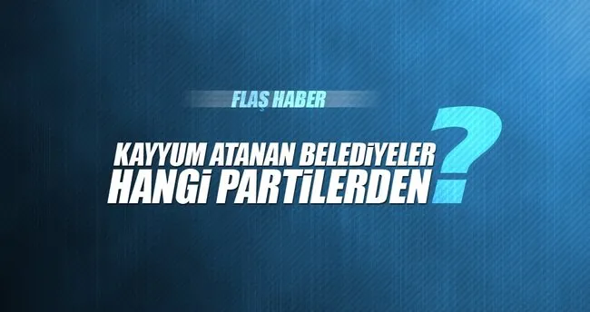 Kayyum atanan belediyeler hangi partiden?