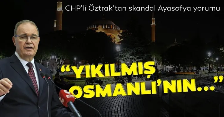 CHP'li Öztrak'tan skandal Ayasofya yorumu! Cumhuriyet'i yok saydınız