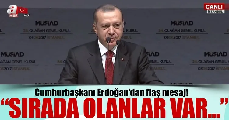 Cumhurbaşkanı Erdoğan’dan önemli mesaj: Sırada olanlar var