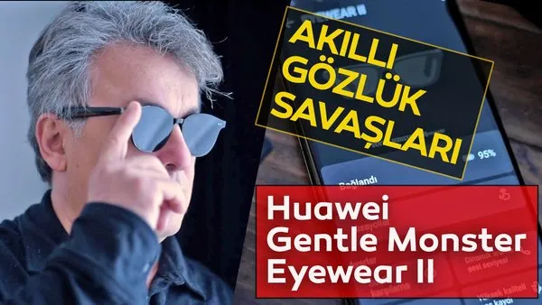 Akıllı gözlük: Huawei Gentle Monster Eyewear 2 özellikleri inceleme! Google Glass sonrası neden pişman olmadık? | Video