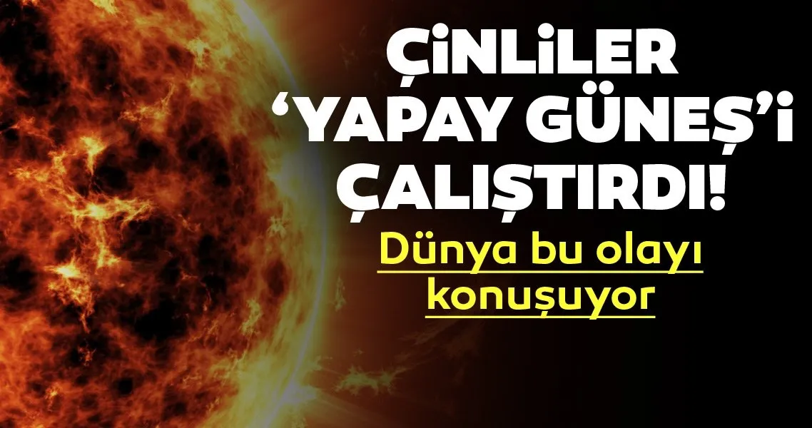 Dünya bu olayı konuşuyor! Çinliler Güneş'i taklit etti! 'Yapay Güneş'i çalıştırdılar!
