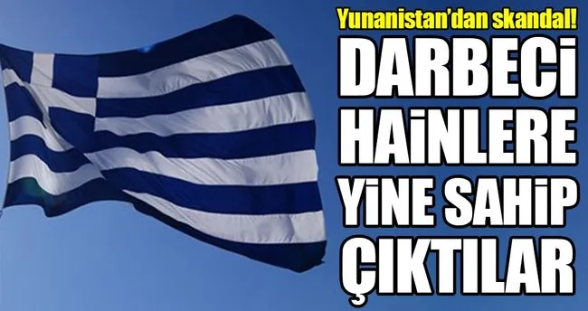 Yunanistan darbeci hainlere yine sahip çıktı!