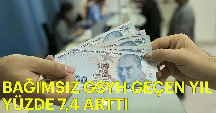 Bağımsız GSYH geçen yıl yüzde 7,4 arttı