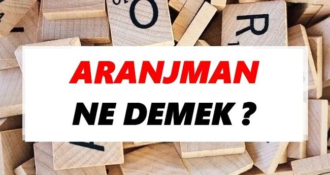 Aranjman Ne Demek? TDK’ya Göre Aranjman Sözlük Anlamı Nedir?
