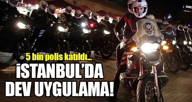 İstanbul’da 5 bin polisle Yeditepe Huzur uygulaması!
