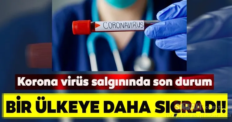SON DAKİKA: Koronavirüs bir ülkeye daha sıçradı! Salgın giderek yayılıyor!