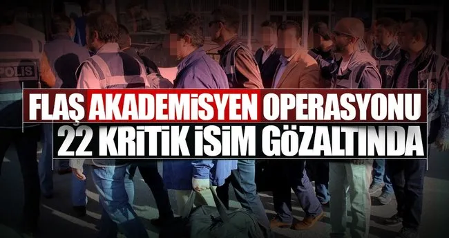 Akademisyenlere FETÖ operasyonu: 22 gözaltı