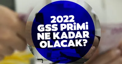 2022 GSS primi ne kadar, kaç TL oldu? Asgari ücret zammı ile GSS primi ne kadar olacak, hesaplama nasıl yapılır?
