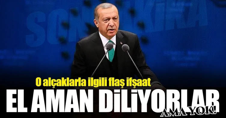 Erdoğan: El aman diliyorlar ama yok...