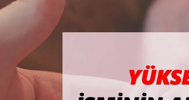 Yüksel İsminin Anlamı ve Özellikleri Nedir? Yüksel Ne Demek, Kökeni Nedir?