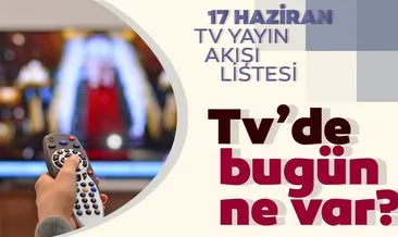 Tv yayın akışı 17 Haziran Çarşamba: TV’de bugün ne var? Kanal D, Star TV, Show TV, ATV, TRT1 tv yayın akışı listesi