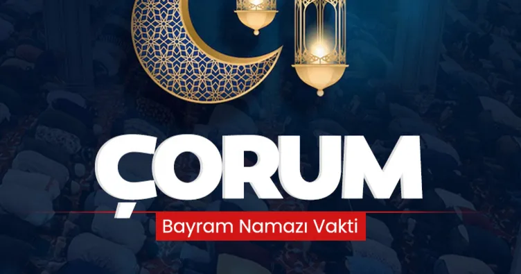 Çorum bayram namazı saat kaçta kılınacak 2024? Diyanet ile 10 Nisan Çarşamba Çorum bayram namazı saati açıklandı!