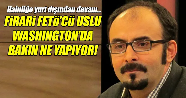 FETÖ firarisi Uslu, Washington’da görüntülendi!