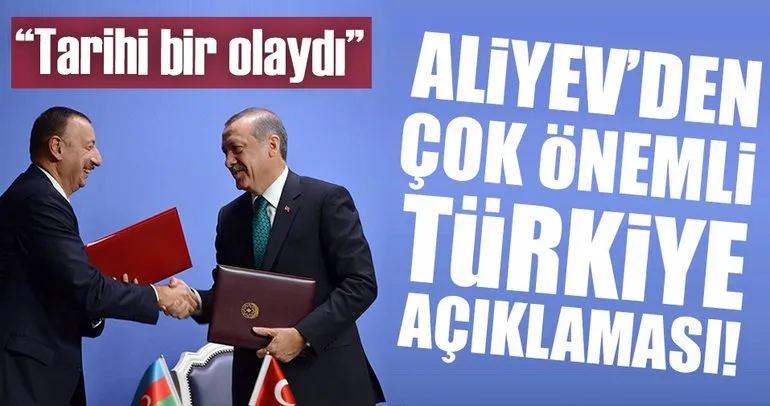 Aliyev: Türkiye ile TANAP’a imza atmamız tarihi olaydı