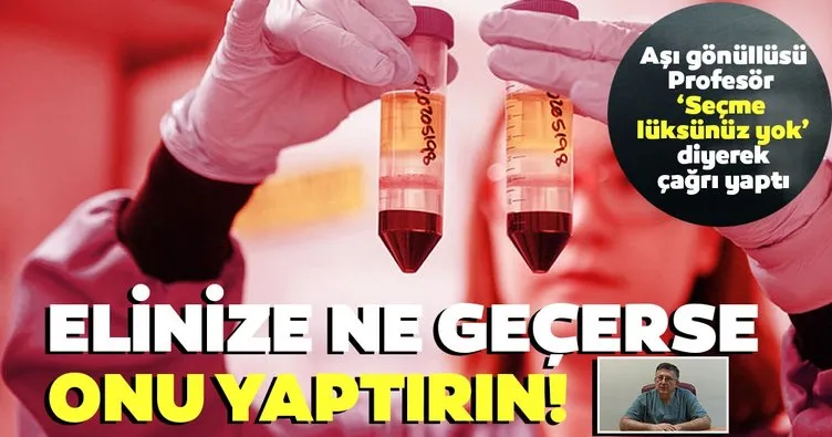 Son dakika: Aşı gönüllüsü Türk Profesör, ’Seçme lüksünüz yok’ diyerek çağrı yaptı: Ne bulursanız yaptırın...