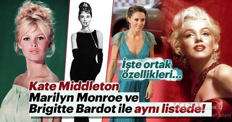 Kate Middleton, Marilyn Monroe ve Brigitte Bardot ile aynı listede! İşte ortak özellikleri...
