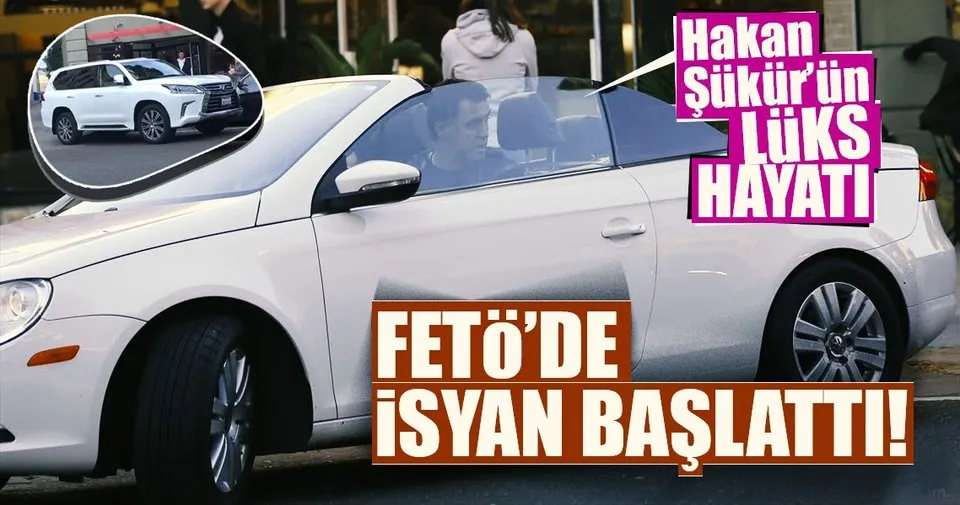 hakan sukur un luks hayati feto de isyan baslatti son dakika haberler