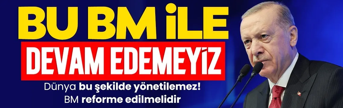 Başkan Erdoğan: Bu BM ile devam edemeyiz