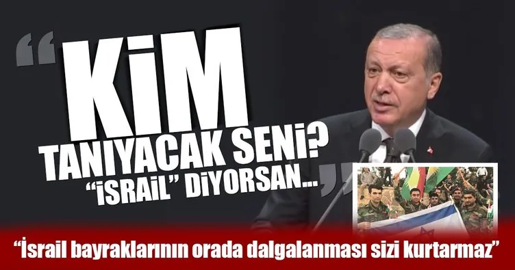 Erdoğan: Senin bağımsızlığını kim kabul edecek?