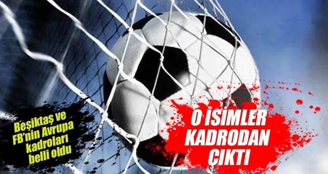 Fenerbahçe ve Beşiktaş Avrupa Ligi kadrolarını açıkladı